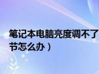 笔记本电脑亮度调不了怎么办（今日笔记本电脑亮度无法调节怎么办）