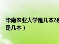 华南农业大学是几本?是一本还是二本?（今日华南农业大学是几本）