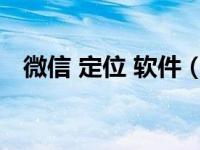 微信 定位 软件（今日微信定位找人软件）