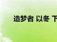 造梦者 以冬 下载（今日造梦者以冬）