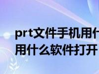 prt文件手机用什么软件打开（今日prt文件用什么软件打开）