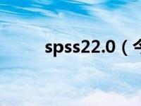 spss22.0（今日spss分析是什么）