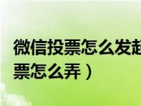 微信投票怎么发起各种投票活动（今日微信投票怎么弄）