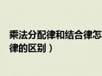 乘法分配律和结合律怎么区分（今日乘法分配律和乘法结合律的区别）