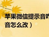 苹果微信提示音咋改（今日苹果手机微信提示音怎么改）