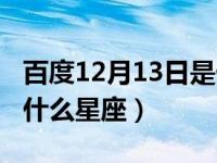 百度12月13日是什么星座（今日12月13日是什么星座）