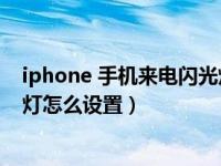 iphone 手机来电闪光灯怎么设置（今日苹果手机来电闪光灯怎么设置）