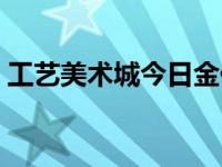 工艺美术城今日金价（今日工艺美术是什么）