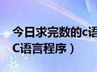 今日求完数的c语言程序代码（今日求完数的C语言程序）